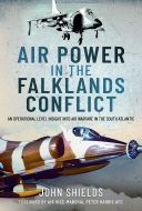 Air Power in the Falklands Conflict: An Operational Insight by John Shields