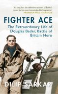 Fighter Ace - Extraordinary Life Douglas Bader by Dilip Sarkar