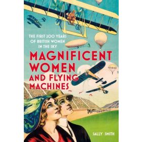Magnificent Women And Flying Machines by Sally Smith