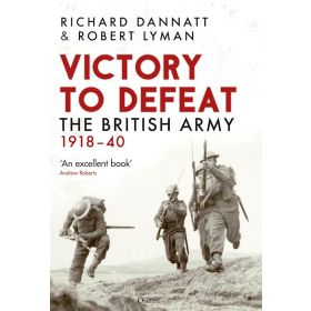 Victory To Defeat The British Army 1918-40 By Richard Dannatt &amp; Robert Lyman